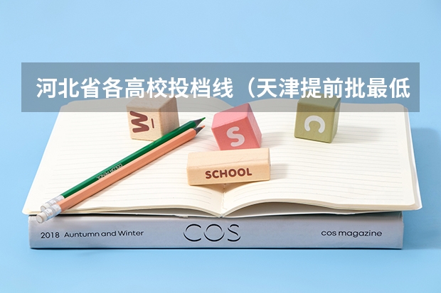 河北省各高校投档线（天津提前批最低投档线出炉）