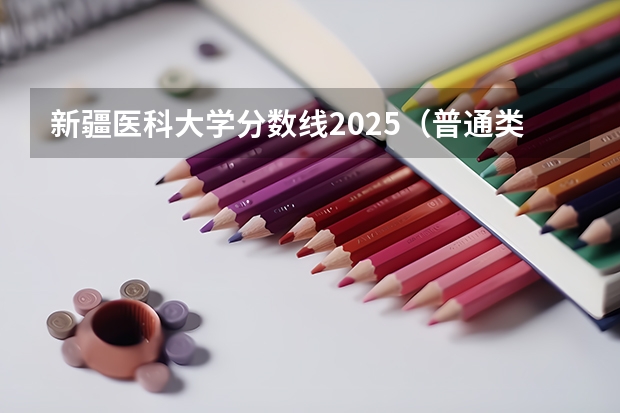 新疆医科大学分数线2025（普通类本科批投档最低分）