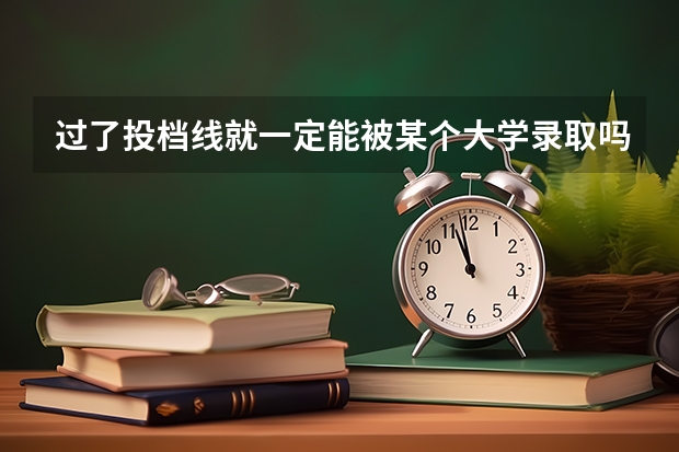 过了投档线就一定能被某个大学录取吗