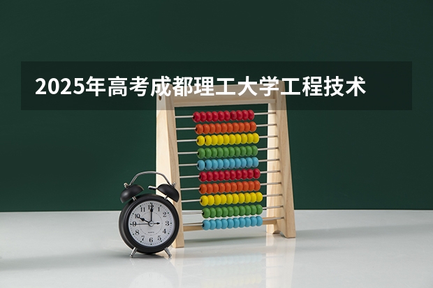 2025年高考成都理工大学工程技术学院在山东招生计划是什么