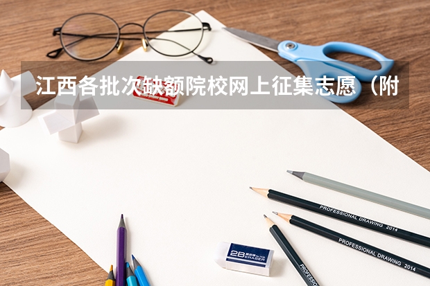 江西各批次缺额院校网上征集志愿（附缺额院校及缺额专业统计表）（投档分不够会不会被录取）