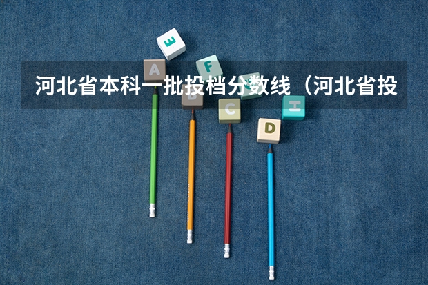河北省本科一批投档分数线（河北省投档线）