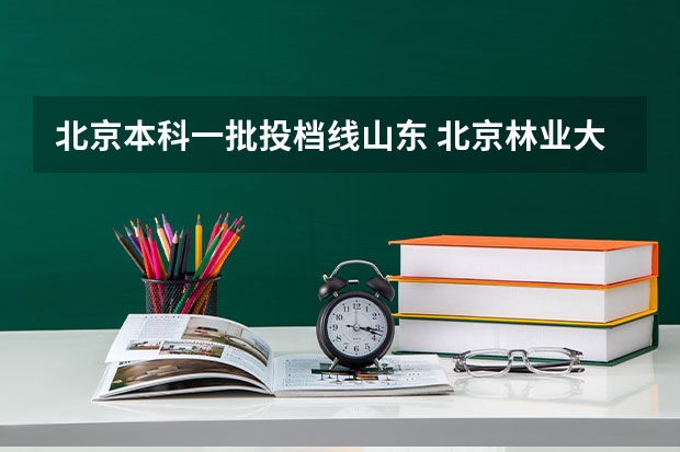 北京本科一批投档线山东 北京林业大学投档线2025