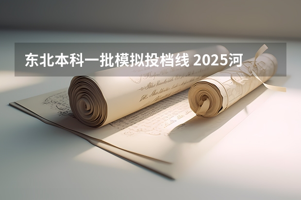 东北本科一批模拟投档线 2025河南本科一批平行志愿普通高校朂底投档线公布