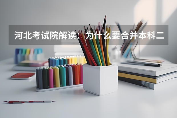 河北考试院解读：为什么要合并本科二批三批