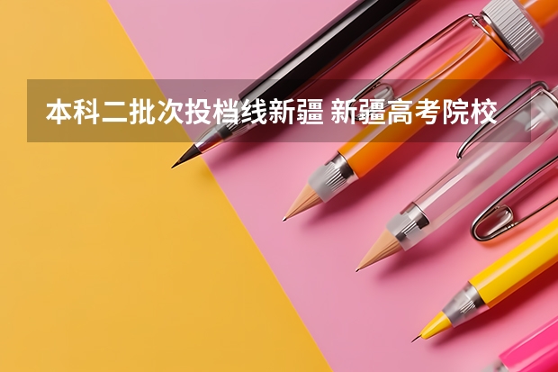 本科二批次投档线新疆 新疆高考院校录取分数线