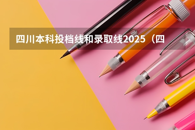 四川本科投档线和录取线2025（四川高考一批次投档线）