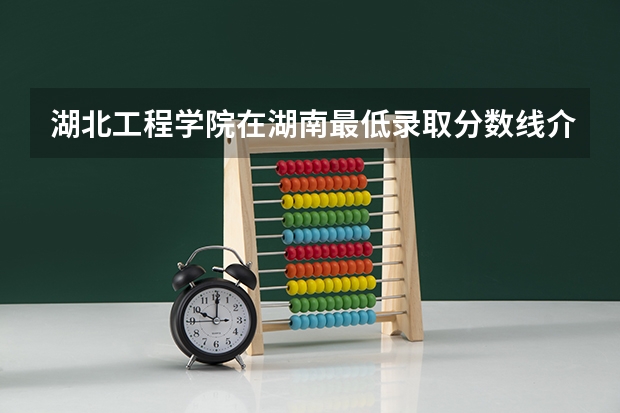 湖北工程学院在湖南最低录取分数线介绍