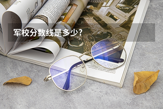 军校分数线是多少?