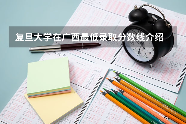 复旦大学在广西最低录取分数线介绍