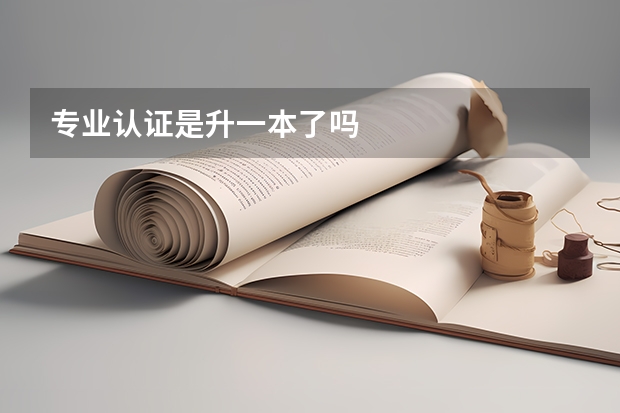 专业认证是升一本了吗