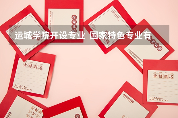 运城学院开设专业  国家特色专业有什么