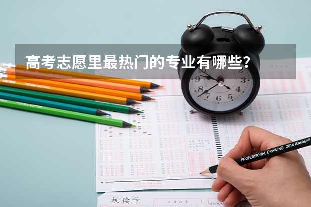 高考志愿里最热门的专业有哪些？