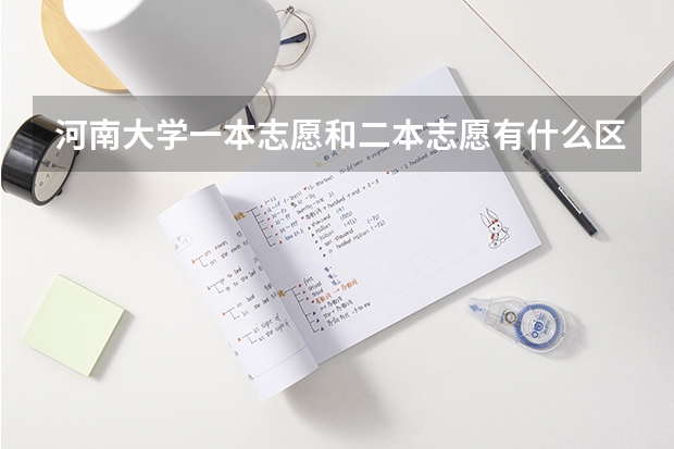 河南大学一本志愿和二本志愿有什么区别吗？我是江西考生！