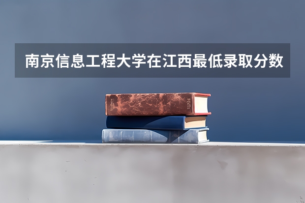南京信息工程大学在江西最低录取分数线介绍