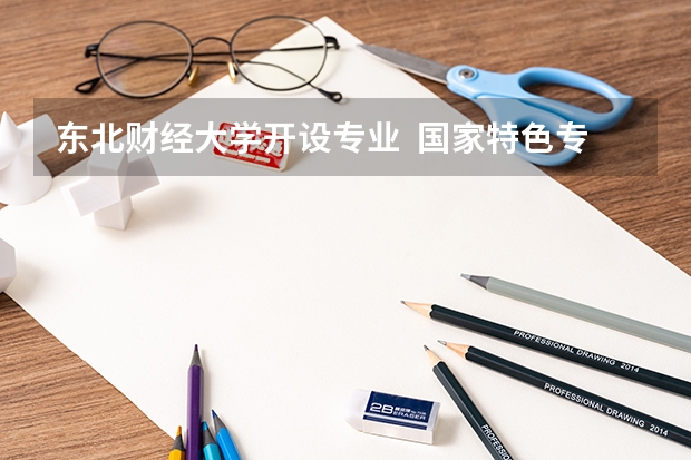 东北财经大学开设专业  国家特色专业有什么