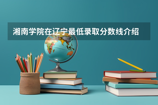 湘南学院在辽宁最低录取分数线介绍