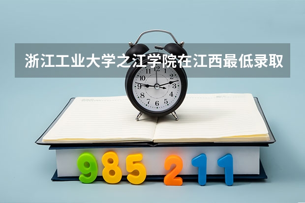 浙江工业大学之江学院在江西最低录取分数线介绍