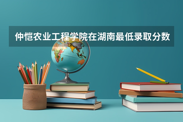 仲恺农业工程学院在湖南最低录取分数线介绍