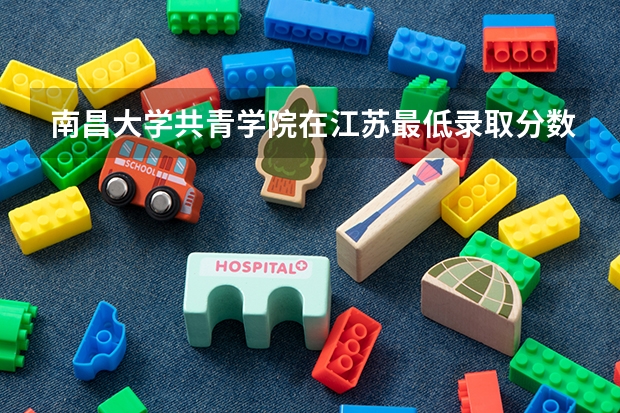 南昌大学共青学院在江苏最低录取分数线介绍