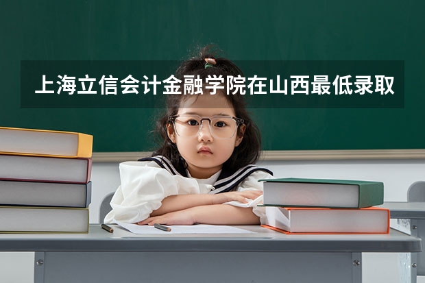 上海立信会计金融学院在山西最低录取分数线介绍