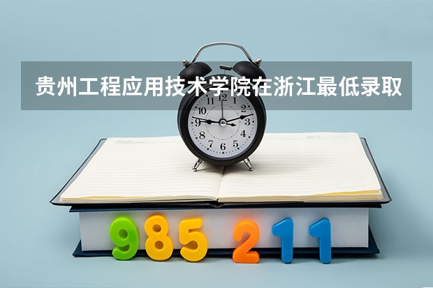 贵州工程应用技术学院在浙江最低录取分数线介绍