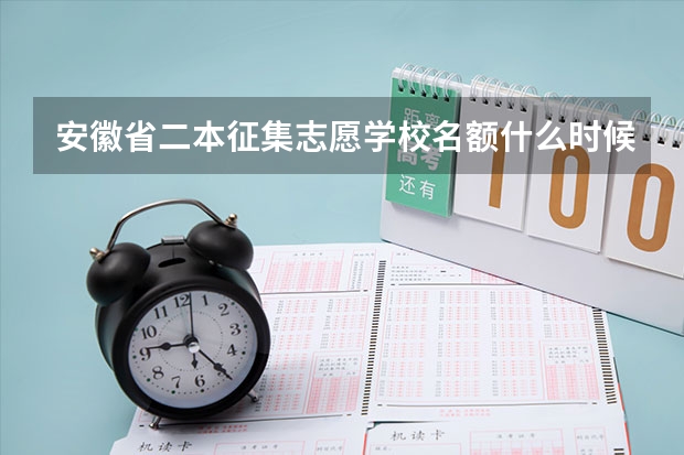 安徽省二本征集志愿学校名额什么时候下来？