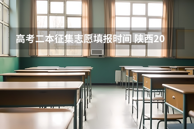 高考二本征集志愿填报时间 陕西2023高考二本志愿填报时间