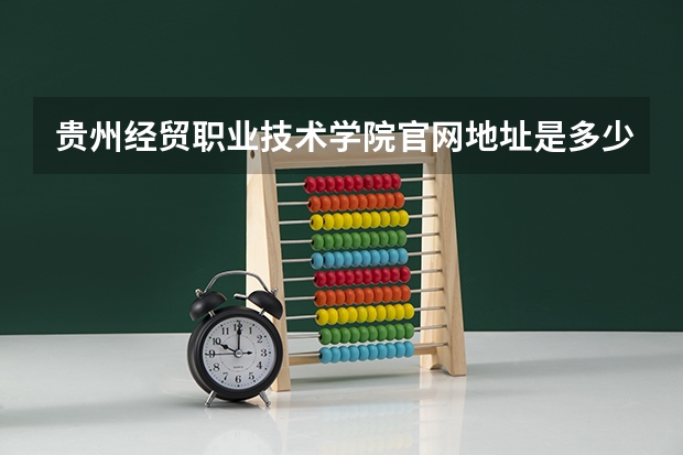 贵州经贸职业技术学院官网地址是多少