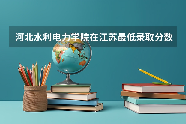 河北水利电力学院在江苏最低录取分数线介绍