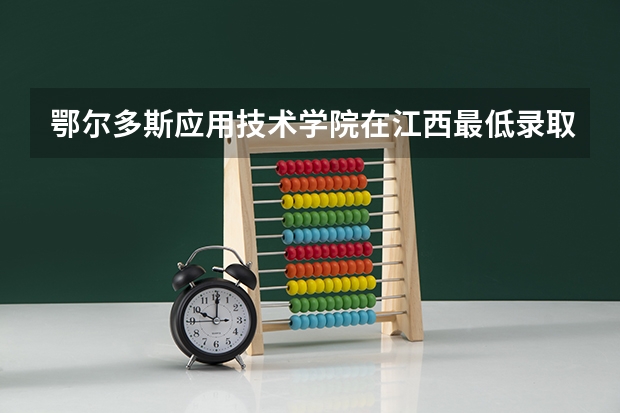 鄂尔多斯应用技术学院在江西最低录取分数线介绍
