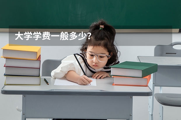 大学学费一般多少？