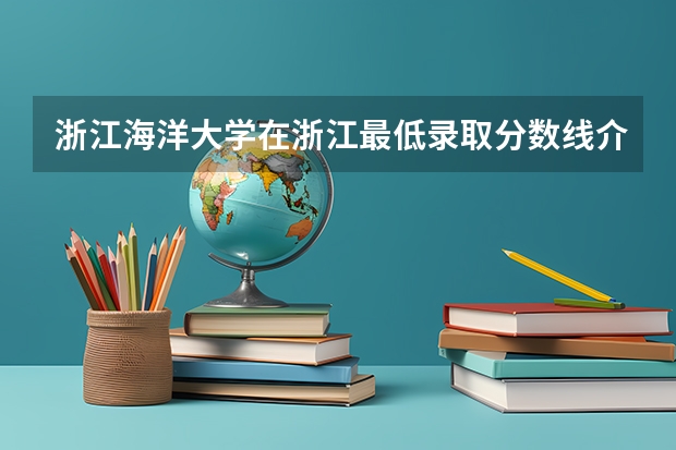 浙江海洋大学在浙江最低录取分数线介绍