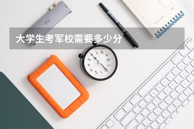 大学生考军校需要多少分