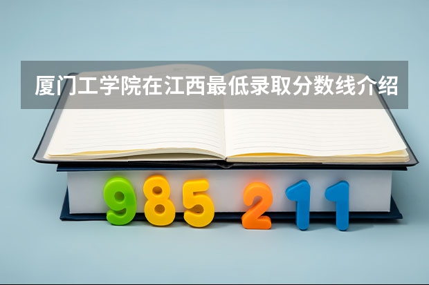厦门工学院在江西最低录取分数线介绍