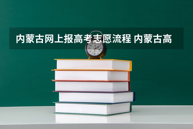 内蒙古网上报高考志愿流程 内蒙古高考志愿填报指南