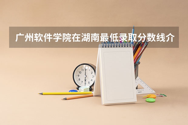 广州软件学院在湖南最低录取分数线介绍