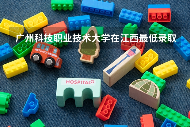 广州科技职业技术大学在江西最低录取分数线介绍