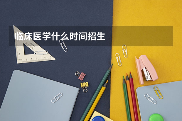 临床医学什么时间招生