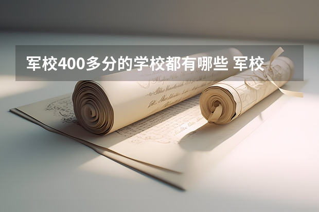 军校400多分的学校都有哪些 军校的就业前景及待遇怎么样