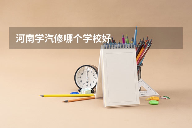 河南学汽修哪个学校好