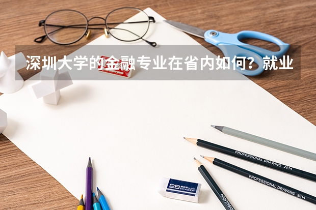 深圳大学的金融专业在省内如何？就业和知名度方面