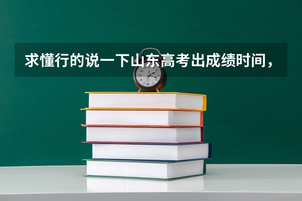 求懂行的说一下山东高考出成绩时间，一本报志愿时间，二本报志愿时间，什么时候能查到是否被录