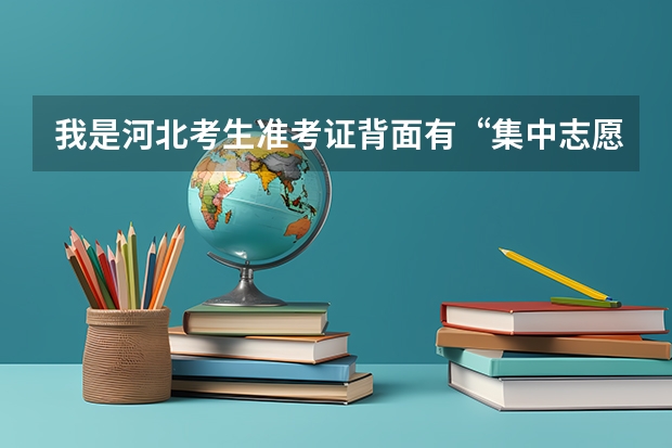 我是河北考生准考证背面有“集中志愿填报时间”“志愿征集时间”到底是什么意思，哪个是填报志愿时间？？