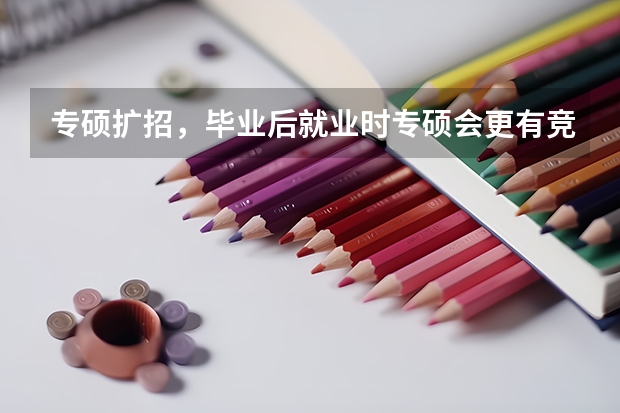 专硕扩招，毕业后就业时专硕会更有竞争力吗？
