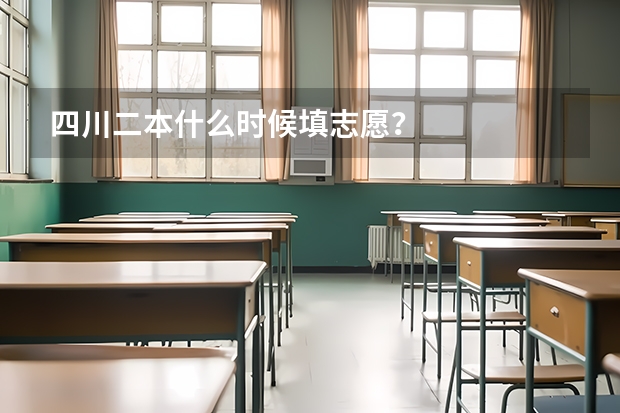 四川二本什么时候填志愿？