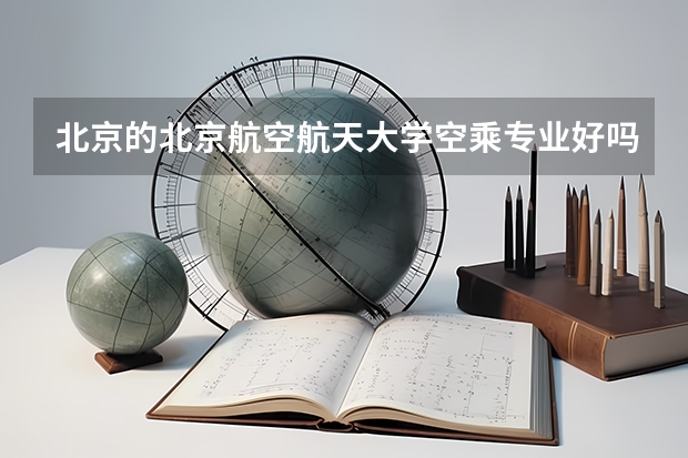北京的北京航空航天大学空乘专业好吗？