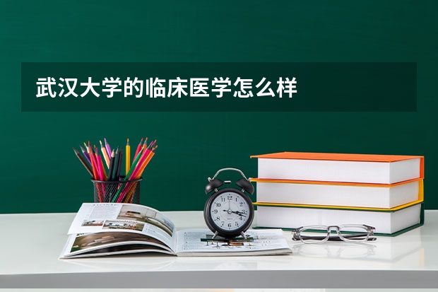 武汉大学的临床医学怎么样