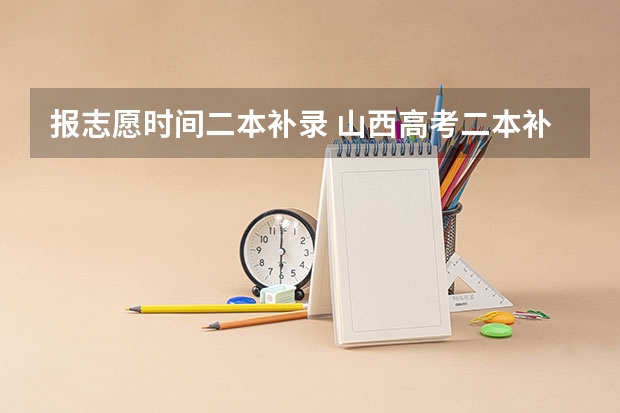 报志愿时间二本补录 山西高考二本补录时间