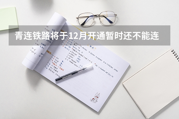青连铁路将于12月开通暂时还不能连到上海 青连铁路开始铺轨开通进入倒计时